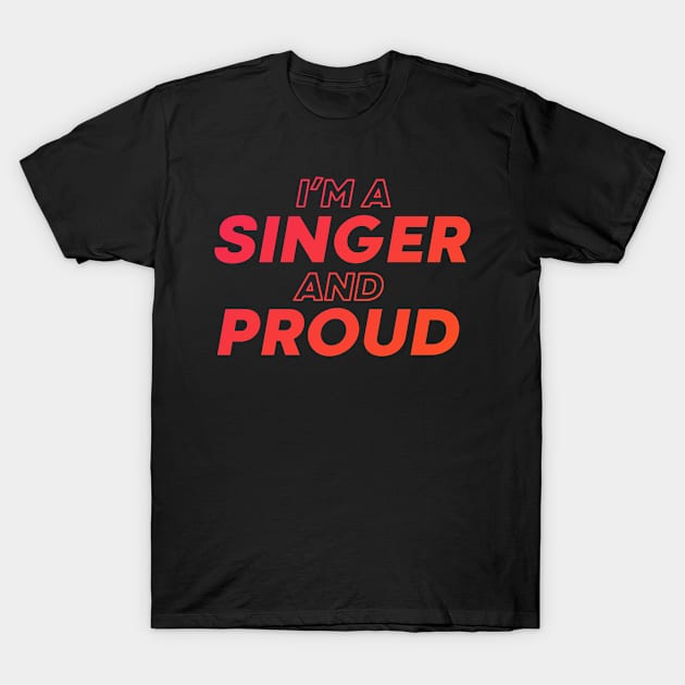 i'm a singer and proud T-Shirt by DeekayGrafx